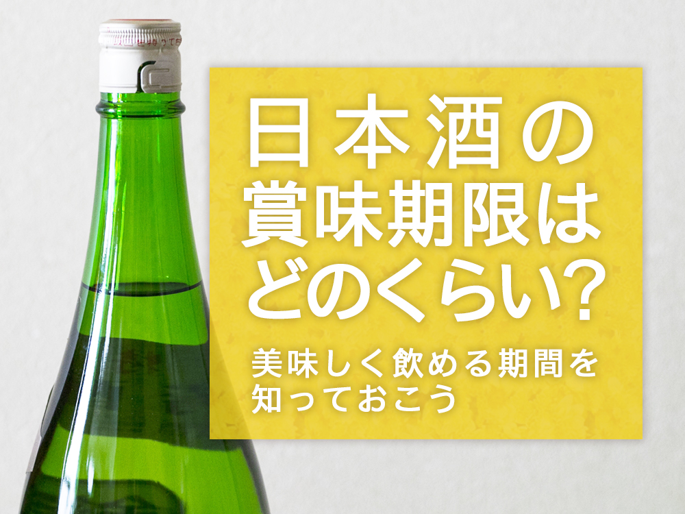 日本酒の賞味期限を解説！表示がない理由から飲み頃の目安から正しい保管方法について