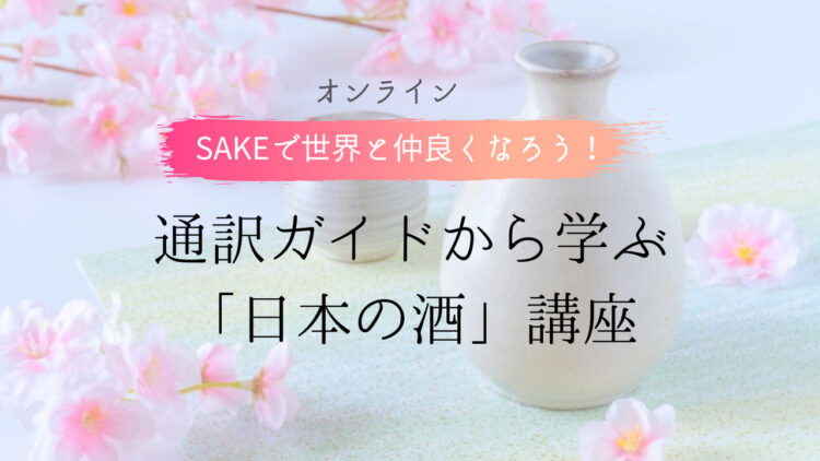 SAKEで世界と仲良くなろう！通訳ガイドから学ぶ日本の酒講座