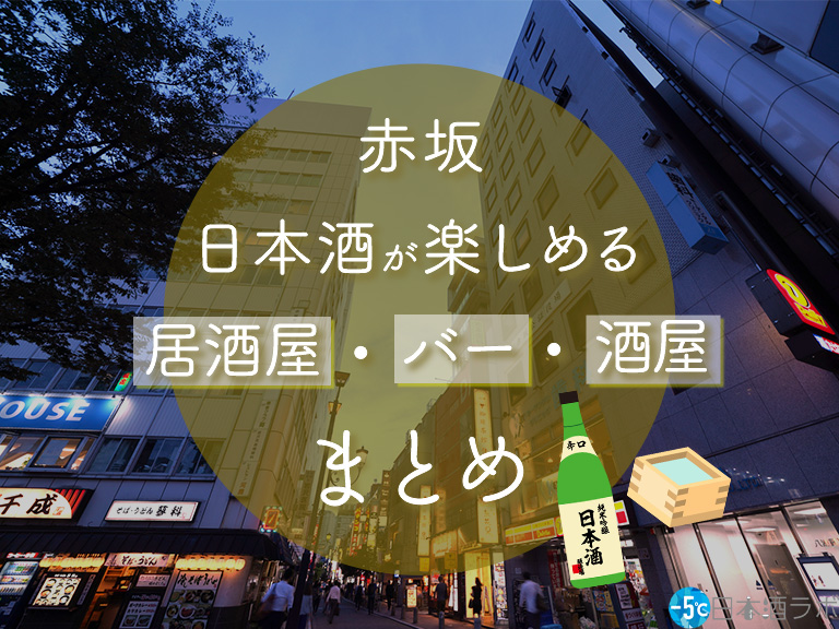 赤坂周辺で日本酒が楽しめる居酒屋・バー・酒屋おすすめ17選 赤坂周辺で日本酒が楽しめる居酒屋・バー・酒屋おすすめ17選